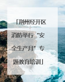荆州经开区消防举行“安全生产月”专题教育培训