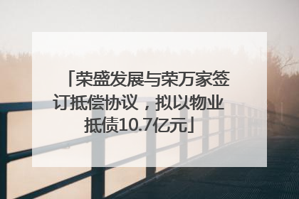 荣盛发展与荣万家签订抵偿协议，拟以物业抵债10.7亿元
