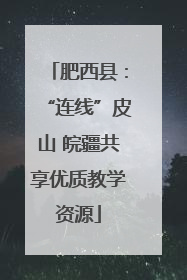 肥西县：“连线”皮山 皖疆共享优质教学资源