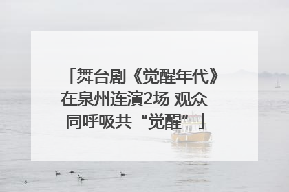 舞台剧《觉醒年代》在泉州连演2场 观众同呼吸共“觉醒”