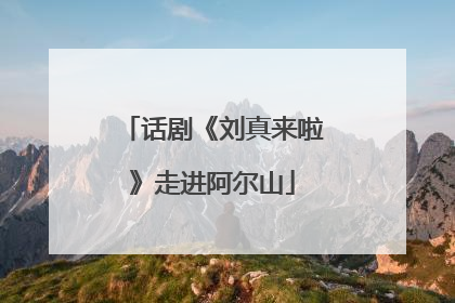话剧《刘真来啦》走进阿尔山