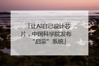 让AI自己设计芯片，中国科学院发布“启蒙”系统