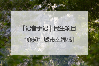 记者手记｜民生项目“兜起”城市幸福感