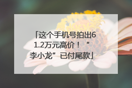 这个手机号拍出61.2万元高价！“李小龙”已付尾款