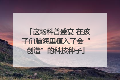 这场科普盛宴 在孩子们脑海里植入了会“创造”的科技种子