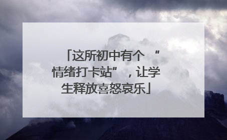 这所初中有个 “情绪打卡站”，让学生释放喜怒哀乐