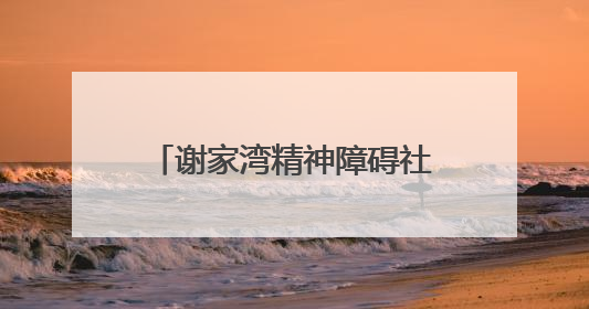 谢家湾精神障碍社区康复服务项目动态‖“心光同行·愈见美好——公益讲堂与健康义诊”活动
