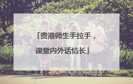 贵港师生手拉手，课堂内外话情长