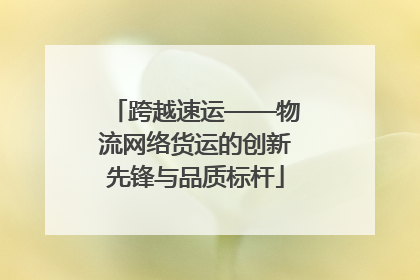 跨越速运——物流网络货运的创新先锋与品质标杆