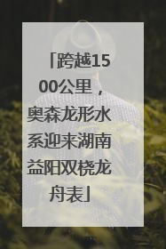跨越1500公里，奥森龙形水系迎来湖南益阳双桡龙舟表
