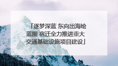 逐梦深蓝 东向出海绘蓝图 宿迁全力推进重大交通基础设施项目建设