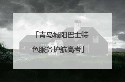 青岛城阳巴士特色服务护航高考