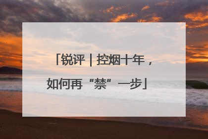 锐评｜控烟十年，如何再“禁”一步