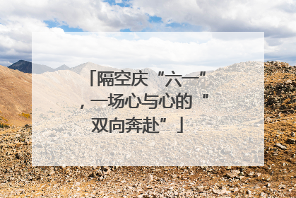 隔空庆“六一”，一场心与心的“双向奔赴”