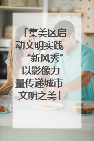 集美区启动文明实践“新风秀” 以影像力量传递城市文明之美