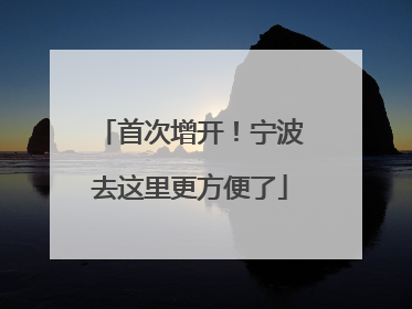 首次增开！宁波去这里更方便了