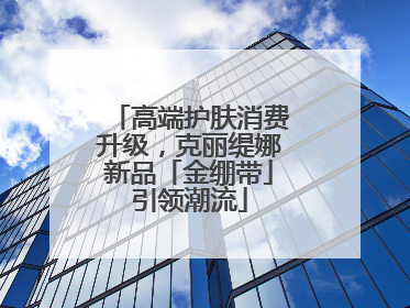 高端护肤消费升级，克丽缇娜新品「金绷带」引领潮流