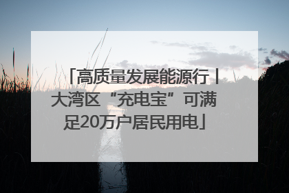 高质量发展能源行丨大湾区“充电宝”可满足20万户居民用电