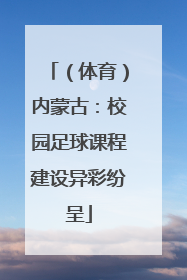 （体育）内蒙古：校园足球课程建设异彩纷呈