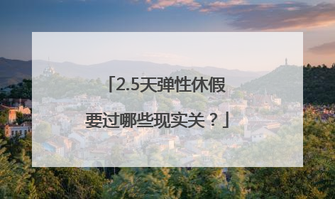 2.5天弹性休假要过哪些现实关？