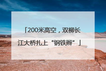 200米高空，双柳长江大桥扎上“钢铁辫”
