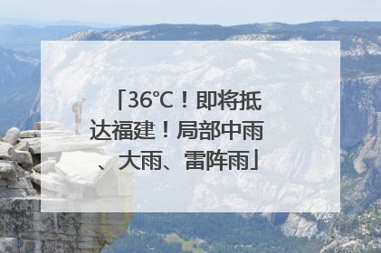 36℃！即将抵达福建！局部中雨、大雨、雷阵雨