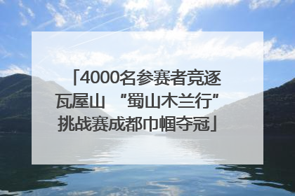 4000名参赛者竞逐瓦屋山 “蜀山木兰行”挑战赛成都巾帼夺冠