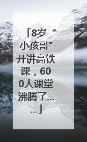 8岁“小孩哥”开讲高铁课，600人课堂沸腾了……