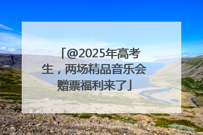 @2025年高考生，两场精品音乐会赠票福利来了