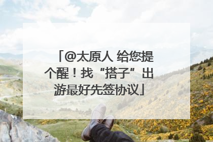@太原人 给您提个醒！找“搭子”出游最好先签协议