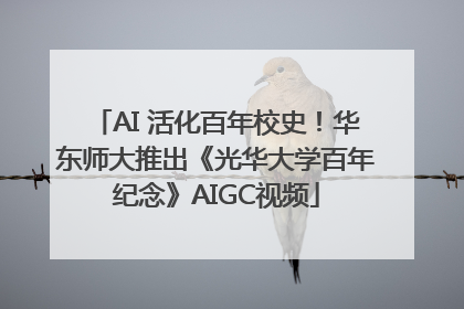 AI 活化百年校史！华东师大推出《光华大学百年纪念》AIGC视频