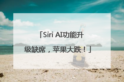 Siri AI功能升级缺席，苹果大跌！